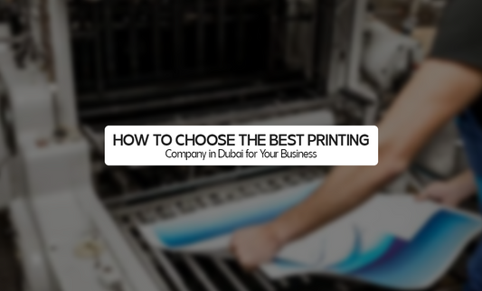 How to Choose the Best Printing Company in Dubai for Your Business