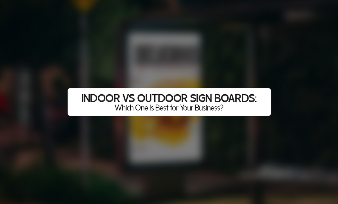 Indoor vs Outdoor Sign Boards: Which One Is Best for Your Business?