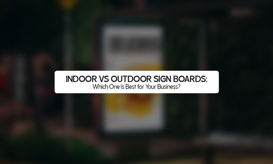 Indoor vs Outdoor Sign Boards: Which One Is Best for Your Business?