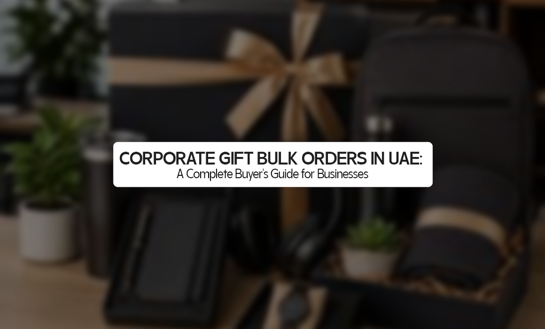 Corporate Gift Bulk Orders in UAE: A Complete Buyer's Guide for Businesses