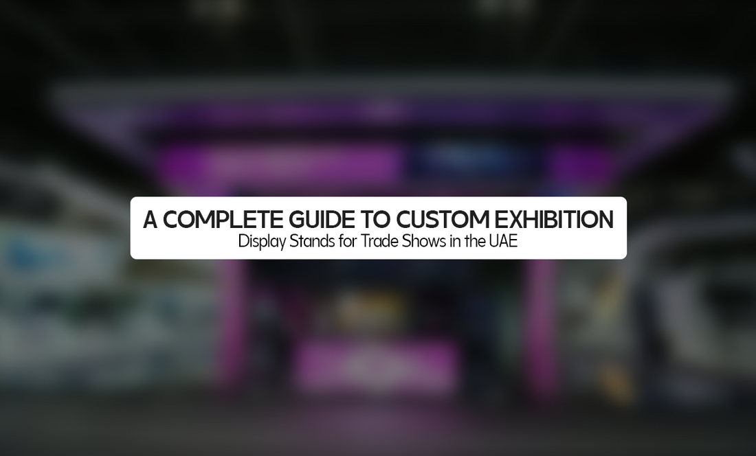 A Complete Guide to Custom Exhibition Display Stands for Trade Shows in the UAE
