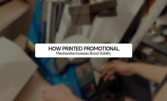 How Printed Promotional Merchandise Increases Brand Visibility