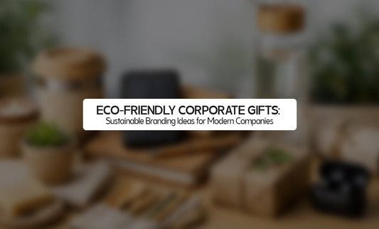 Eco-Friendly Corporate Gifts: Sustainable Branding Ideas for Modern Companies