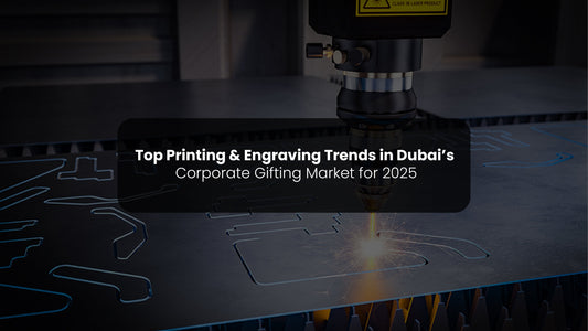 Top Printing & Engraving Trends in Dubai’s Corporate Gifting Market for 2025