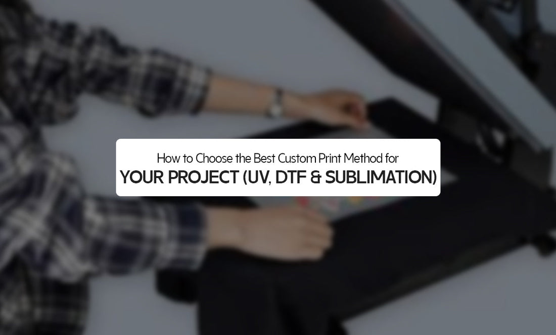 How to Choose the Best Custom Print Method for Your Project (UV, DTF & Sublimation)