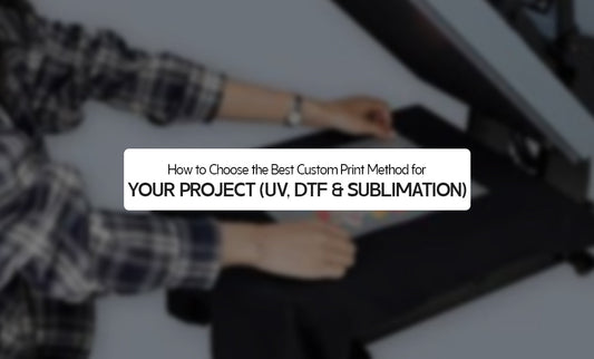 How to Choose the Best Custom Print Method for Your Project (UV, DTF & Sublimation)