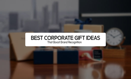 Best Corporate Gift Ideas That Boost Brand Recognition