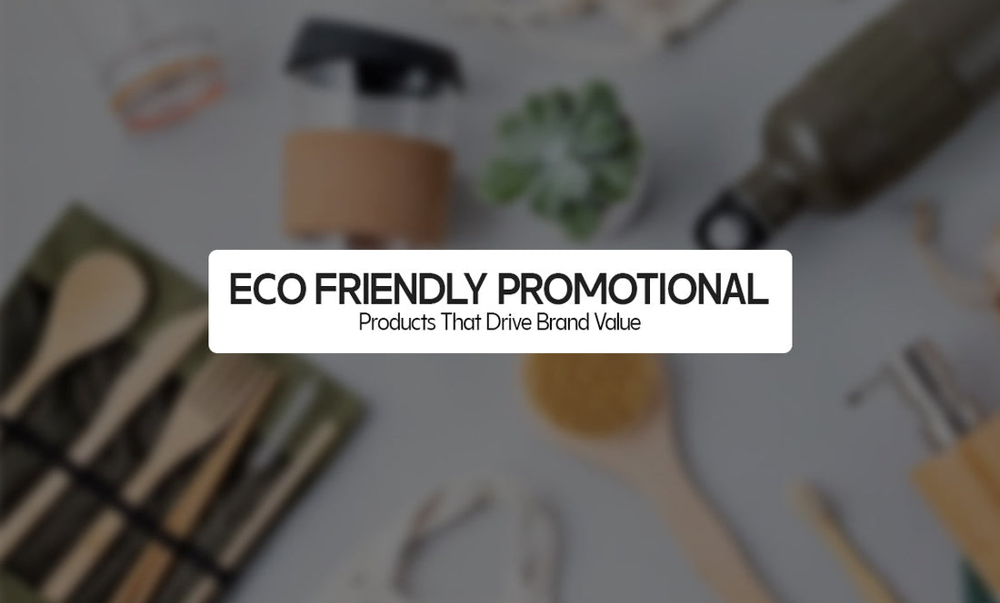 Eco-Friendly Promotional Products That Drive Brand Value